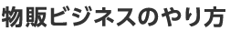 物販ビジネスのやり方