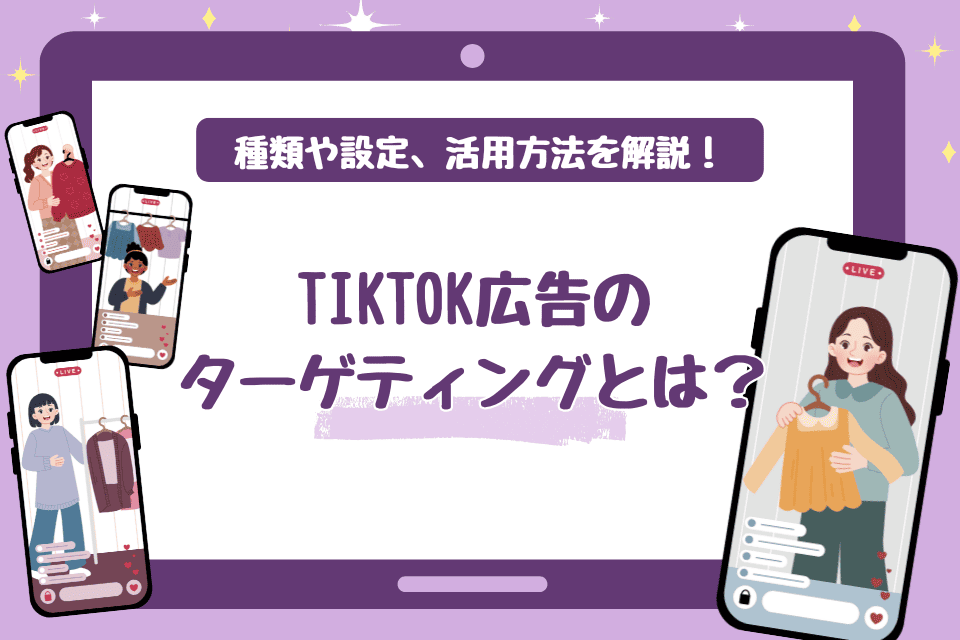 TikTok広告のターゲティングとは？種類や設定、活用方法を解説！