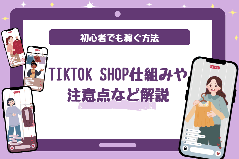 初心者でもTikTok Shopで稼げる方法！仕組みや注意点なども解説