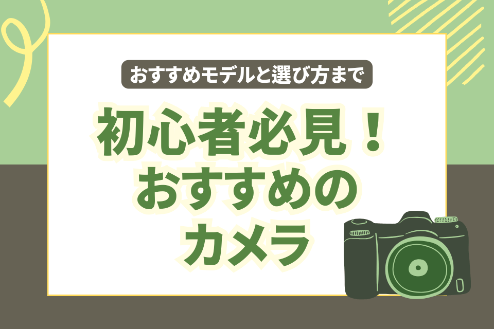 初心者必見！おすすめのカメラ おすすめのモデルと選び方まで