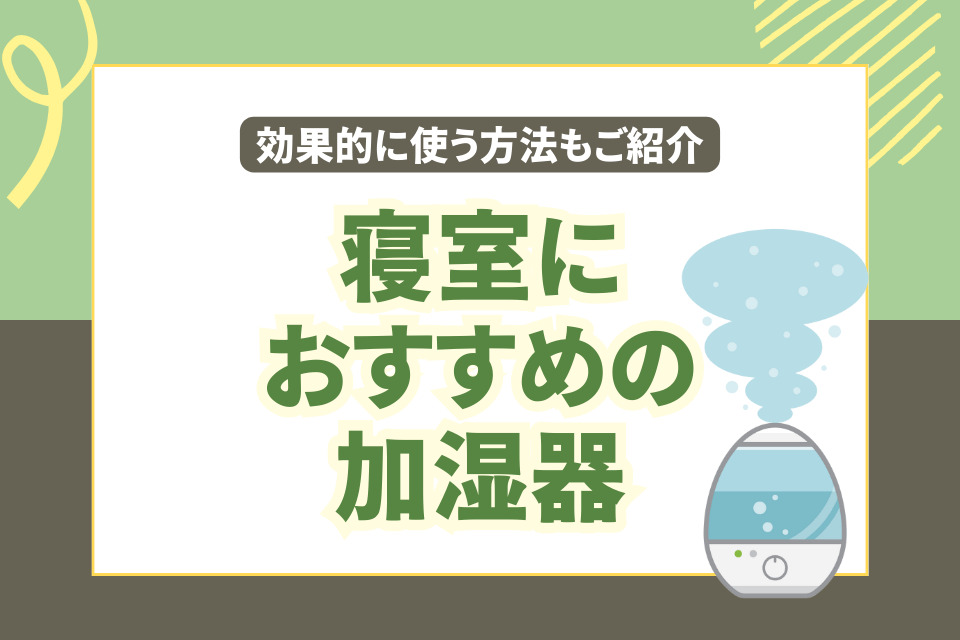 寝室におすすめの加湿器 加湿器を効果的に使う方法もご紹介