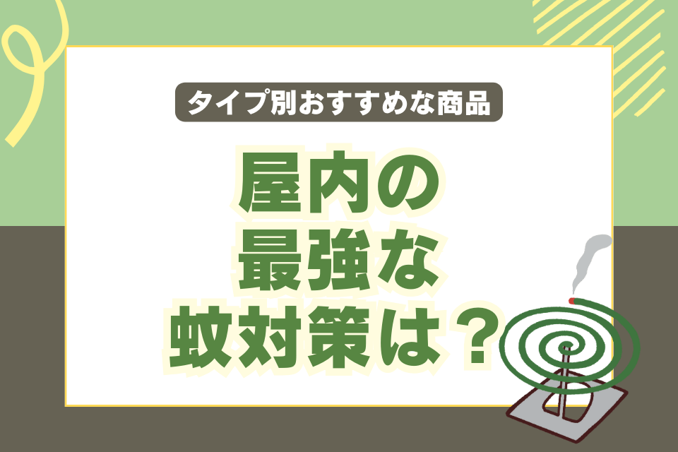 屋内の最強な蚊対策は？タイプ別おすすめな商品