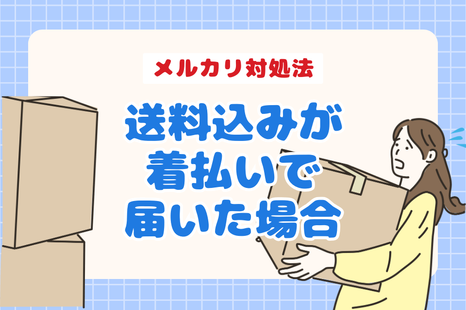 メルカリ対処法 送料込みが着払いで届いた場合