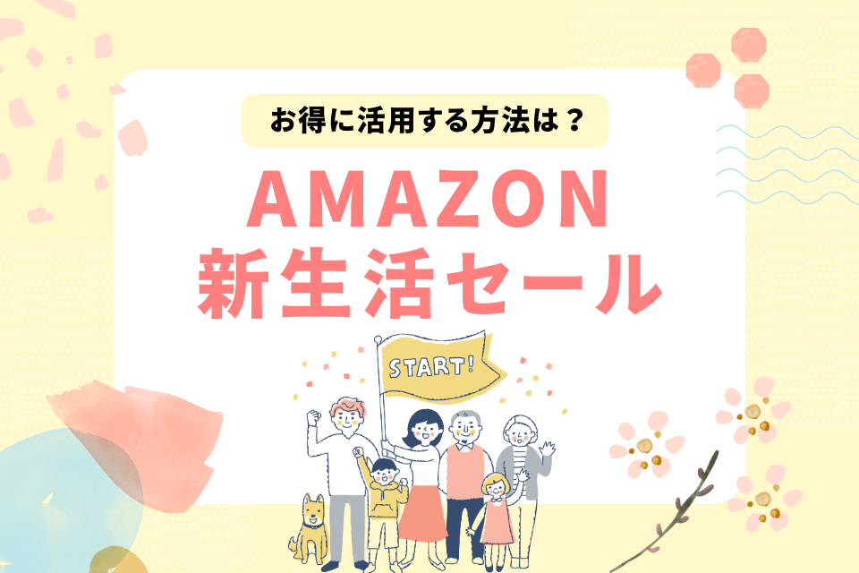 お得に活用する方法は？Amazon新生活セール
