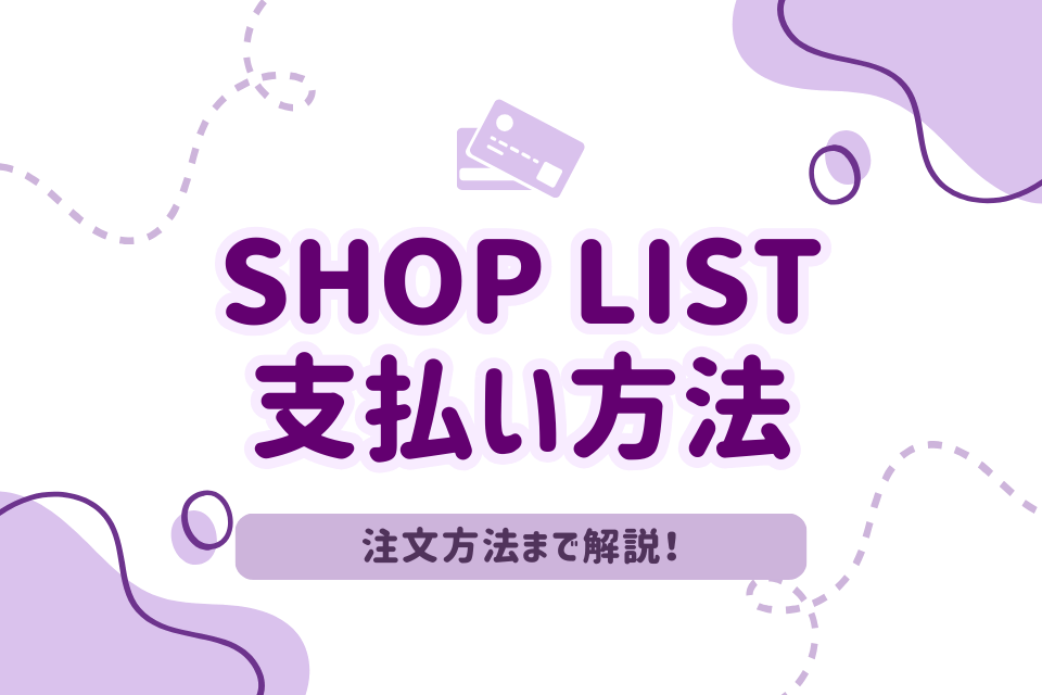 SHOP LIST 支払い方法 注文方法まで解説！