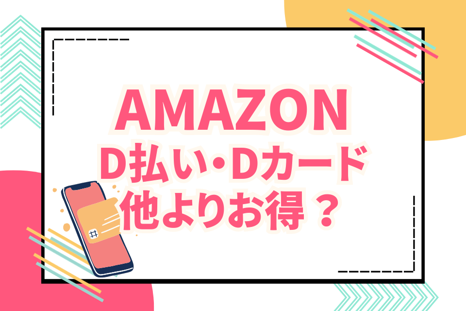 Amazon D払い・Dカード 他よりお得？