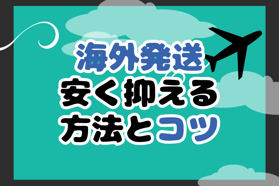 海外発送安く抑える方法とコツ