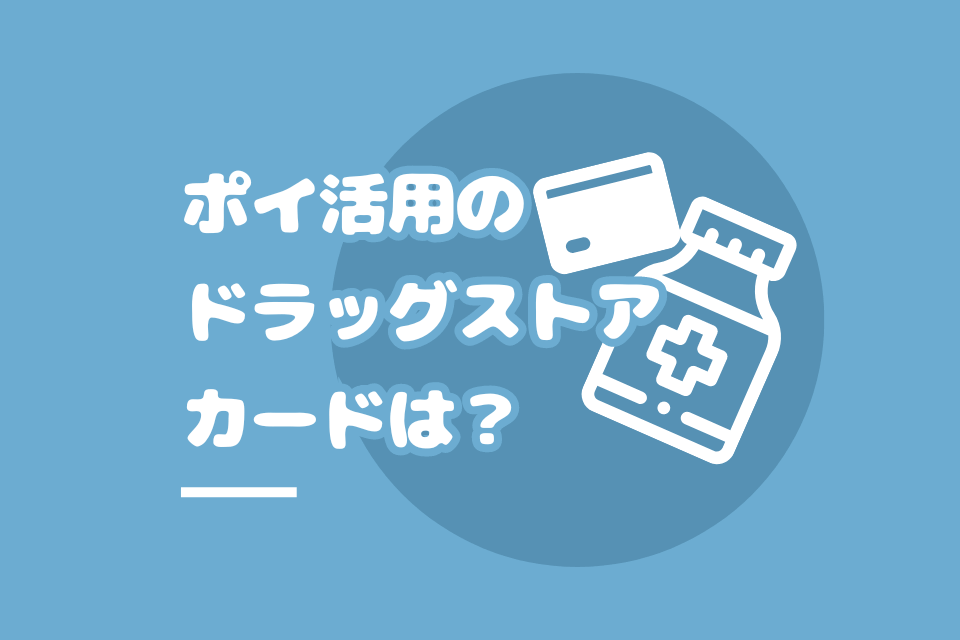ポイ活用のドラッグストアカードは？