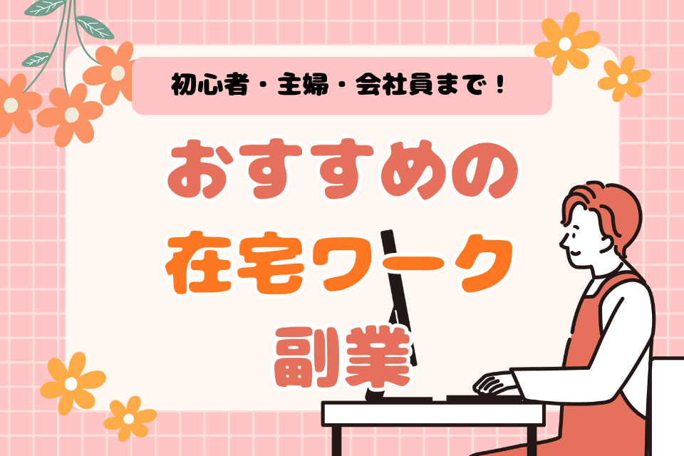 初心者・主婦・会社員まで！おすすめの在宅ワーク副業