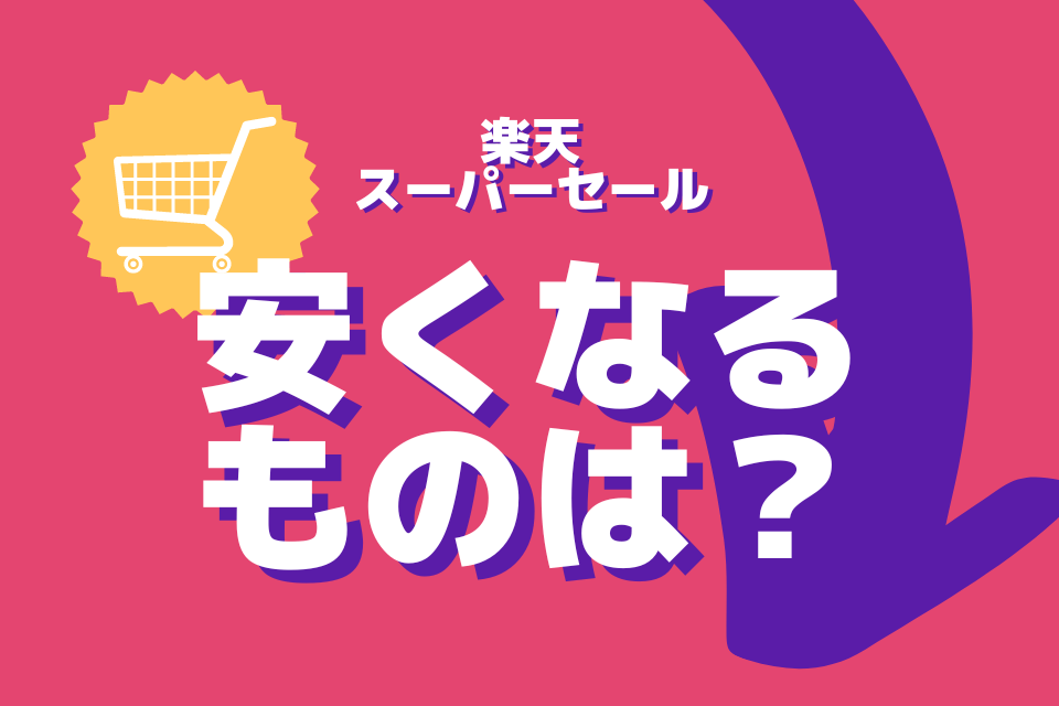 楽天スーパーセール 安くなるものは？