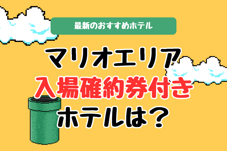 マリオエリア 入場確約券付き ホテルは？最新のおすすめホテル