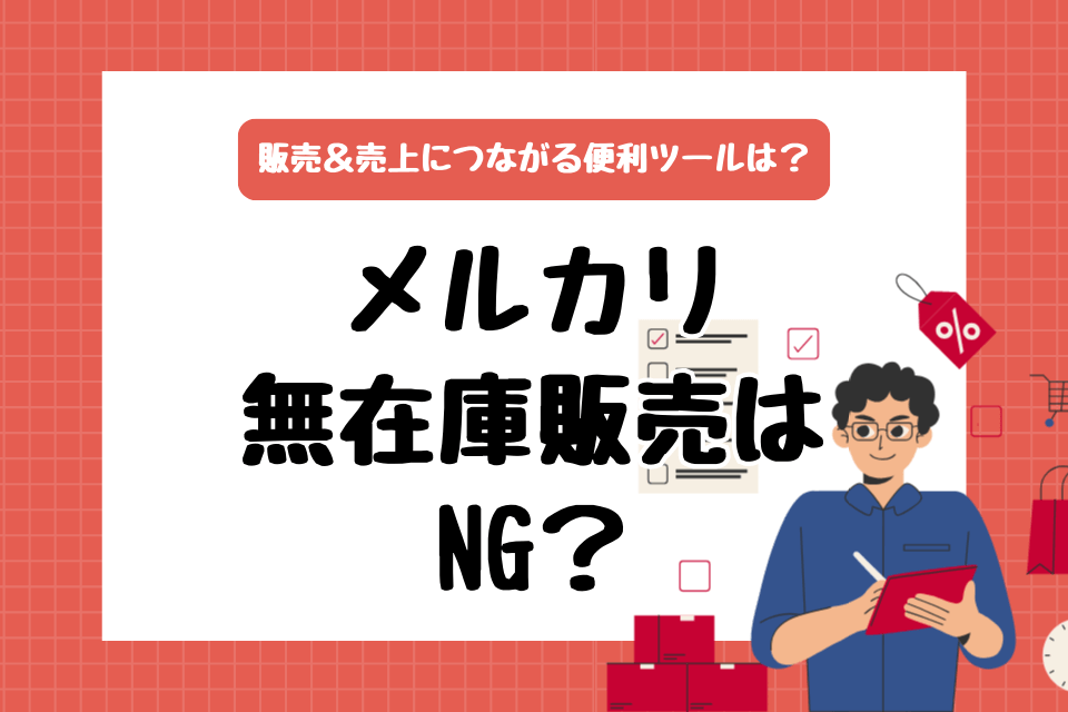 メルカリ無在庫販売はNG？販売＆売上につながる便利ツールは？