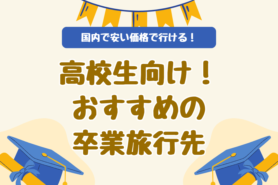 国内で安い価格で行ける！高校生向け！おすすめの卒業旅行先