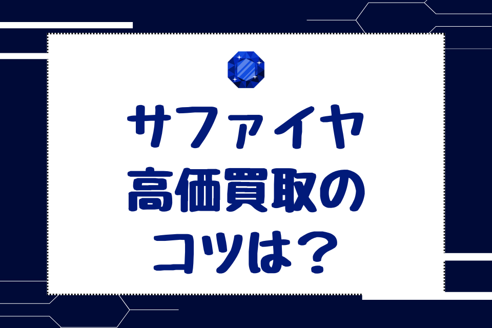 サファイヤ高価買取のコツは？