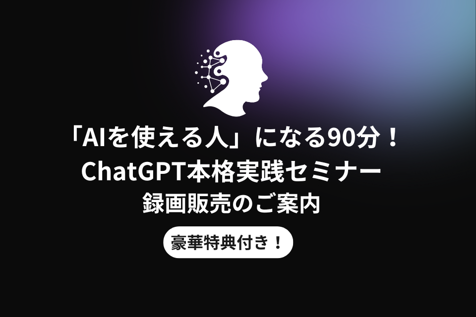 「AIを使える人」になる90分！ChatGPT本格実践セミナー 録画販売のご案内